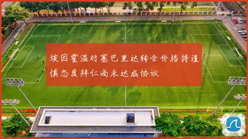 埃因霍温对塞巴里达转会价格持谨慎态度拜仁尚未达成协议